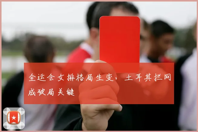 全运会女排格局生变，土耳其拦网成破局关键 - 搜狐体育