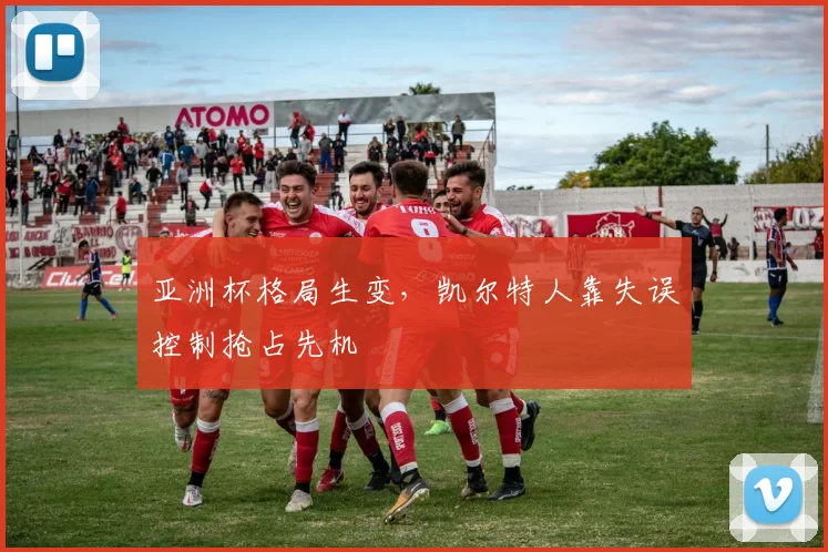亚洲杯格局生变，凯尔特人靠失误控制抢占先机