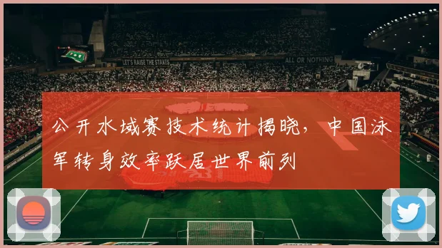 公开水域赛技术统计揭晓，中国泳军转身效率跃居世界前列 - 搜狐体育